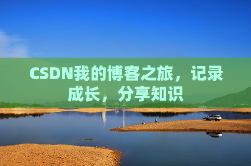 CSDN我的博客之旅，记录成长，分享知识