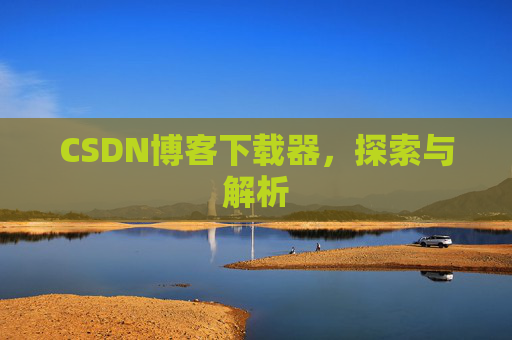 CSDN博客下载器，探索与解析